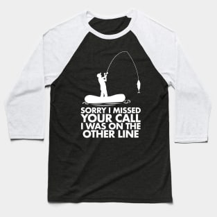 Sorry I Missed Your Call I was On My Other line Fishing Baseball T-Shirt